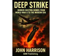 Deep Strike: Bunker-Busting Bombs from World War II to the Modern Era