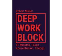 Deep Work Block: 45 Minuten. Fokus. Konzentration. Erledigt.