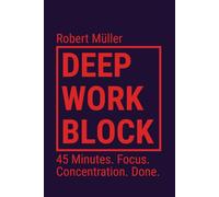 Deep Work Block: 45 Minutes. Focus. Concentration. Done. (Method: How to Get Into and Do Deep Work)