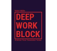 Deep Work Block: 45 Minutes. Focus. Concentration. Terminé. (Méthode : Comment entrer et faire du Deep Work)
