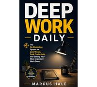 Deep Work Daily: The No-Distraction System for Laser Focus, Peak Productivity, and Getting Your Most Important Work Done