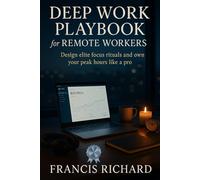 Deep Work Playbook For Remote Workers: Design Elite Focus Rituals And Own Your peak Hours Like A pro