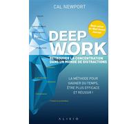 Deep work Retrouver la concentration dans un monde de distractions - Cal Newport - Alisio - broché - Guide