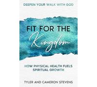 Deepen Your Walk With God Fit For The Kingdom: How Physical Health Fuels Spiritual Growth