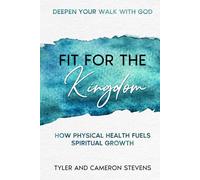 Deepen Your Walk With God Fit For The Kingdom: How Physical Health Fuels Spiritual Growth