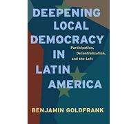 Deepening Local Democracy In Latin America: Participation, Decentralization, And The Left