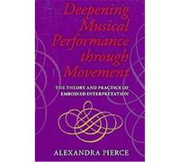 Deepening Musical Performance Through Movement, Musical Meaning and Interpretation Alexandra Pierce (Auteur)