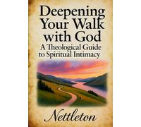 Deepening Your Walk with God: A Theological Guide to Spiritual Intimacy