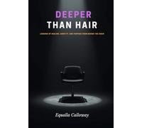 Deeper Than Hair: Lessons of Healing, Identity, and Purpose from Behind the Chair