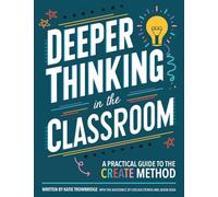 Deeper Thinking in the Classroom: A Practical Guide to the CREATE Method