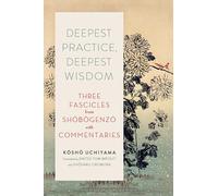 Deepest Practice, Deepest Wisdom: Three Fascicles from Shobogenzo with Commentary