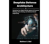 Deepfake Defense Architecture: Hardening Your Digital Identity Against AI-Powered Phishing, Voice Cloning, and Advanced Social Engineering.