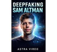DEEPFAKING SAM ALTMAN: Exploring the Future of AI, Ethics, and Digital Identity Through the Lens of OpenAI's Visionary Leader