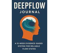 DeepFlow Journal: A 12-Week Evidence-Based System for Reliable Flow States