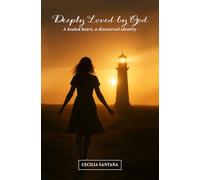 Deeply Loved by God: A healed heart, a discovered identity