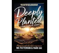 Deeply Planted: Living a Life of Legacy: A Transformational Guide to Purpose, Resilience, and the Quiet Power of Encouragement