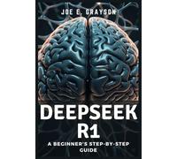DeepSeek R1: A Beginner’s Step-by-Step Guide: Build Websites, Automate Tasks, and Create Apps Using AI's Most Powerful Reasoning Tool