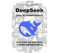 DeepSeek ¿Una IA conspiranoica?: El futuro que nos viene y como enfrentarlo