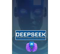 DeepSeek Unveiled: The Ultimate Guide to AI Supermodel: The World’s First Comprehensive Guide to DeepSeek