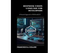 Deepseek-Vision Language For Developers: A Practical Approach To Multimodal Ai