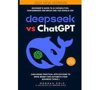 DeepSeek Vs ChatGPT::: Beginner's Guide to AI Capabilities, Performance and Which One You Should Use (Including Practical Applications to Make Money and Automate Your Business Tasks.)