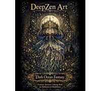 DeepZen Art: Dark Ocean Fantasy - An Intricate Deep Sea Coloring Book for Adults: A Meditative Stress Relief Coloring Journey Through Crystal Seas, Tidal Temples, and Abyssal World