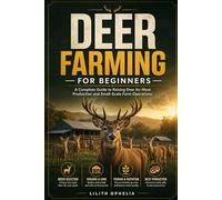 Deer Farming For Beginners: A Complete Guide to Raising Deer for Meat Production and Small-Scale Farm Operations