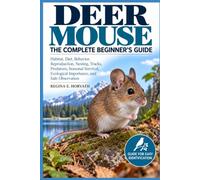Deer Mouse: The Complete Beginner’s Guide: Habitat, Diet, Behavior, Reproduction, Nesting, Tracks, Predators, Seasonal Survival, Ecological Importance, and Safe Observation