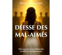 Déesse des mal-aimés: Chroniques d’une célibataire éveillée et désillusionnée