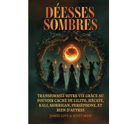 Déesse Sombres: Transformez votre vie avec le pouvoir caché de Lilith, Hécate, Kali, Morrigan, Perséphone et d'autres / French