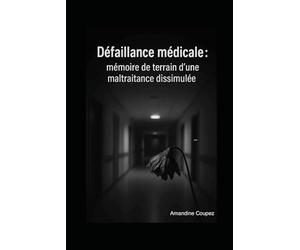 Défaillance médicale :: mémoire de terrain d'une maltraitance dissimulée