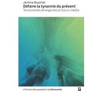 Défaire la tyrannie du présent Jérôme Baschet (Auteur)