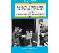 Defaite francaise - un desastre inevitable, tome 2 - le 16 juin 1940, non a l'armistice (la) Jacques Belle (Auteur)