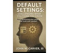 Default Settings: Challenging What You Think You Know: “Reprogramming your mind to seek truth over comfort.”