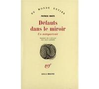 Patrick White (trad. Jean Lambert) – Défauts dans le miroir : Un autoportrait – Gallimard