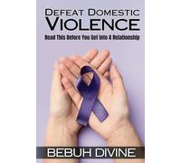 Defeat Domestic Violence: Read This Before You Get Into A Relationship