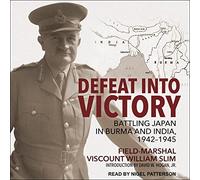 Defeat Into Victory: Battling Japan in Burma and India, 1942-1945