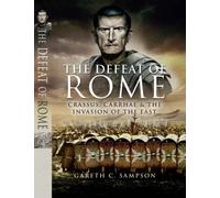 Defeat of Rome: Crassus, Carrhae & the Invasion of the East