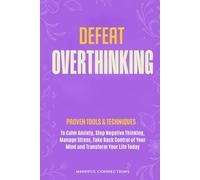 Defeat Overthinking: Proven Tools & Techniques to Calm Anxiety, Stop Negative Thinking, Manage Stress, Take Back Control of Your Mind and Transform Your Life Today