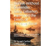 Defeat Without Surrender: Gaza, Lebanon, Iran-and the Limits of Decisive Force: Operations Research, Battle Damage, and the Difference Between Activity and Strategy