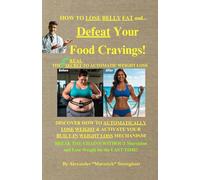 DEFEAT YOUR FOOD CRAVINGS! THE REAL SECRET TO AUTOMATIC WEIGHT LOSS: DISCOVER HOW TO AUTOMATICALLY LOSE WEIGHT & ACTIVATE YOUR HIDDEN BUILT-IN WEIGHT LOSS MECHANISM!