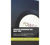 Defeating Communism One More Time: Using The Good Of Cyberspace To Stop Chinese Global Aggression