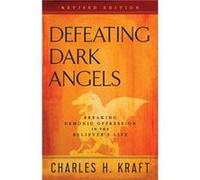 Defeating Dark Angels Breaking Demonic Oppression in the Believers Life by Charles H. Kraft Inconnu (Auteur)
