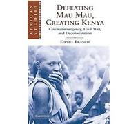 Defeating Mau Mau, Creating Kenya, African Studies Series daniel Branch (Auteur)