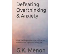 Defeating Overthinking & Anxiety: Understanding mental noise, rumination, and emotional regulation in daily life
