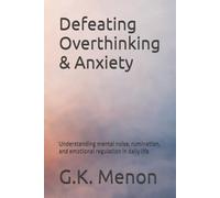 Defeating Overthinking & Anxiety: Understanding mental noise, rumination, and emotional regulation in daily life