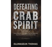 Defeating The Crab Spirit: Confronting The Powers Behind Spiritual Stagnation, Hypocrisy, And Perversion In The Last Days