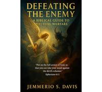 Defeating the Enemy: A Biblical Guide to Spiritual Warfare