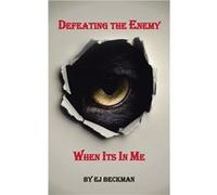 Defeating the Enemy When Its in Me - EJ Beckman - Author Solutions Inc - Livre en Anglais EJ BeckmanEJ Beckman (Auteur)