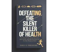 Defeating the Silent Killer of Health: Shocking Truth About Exercise, Motivation, and Obesity Epidemic No One Wants to Face